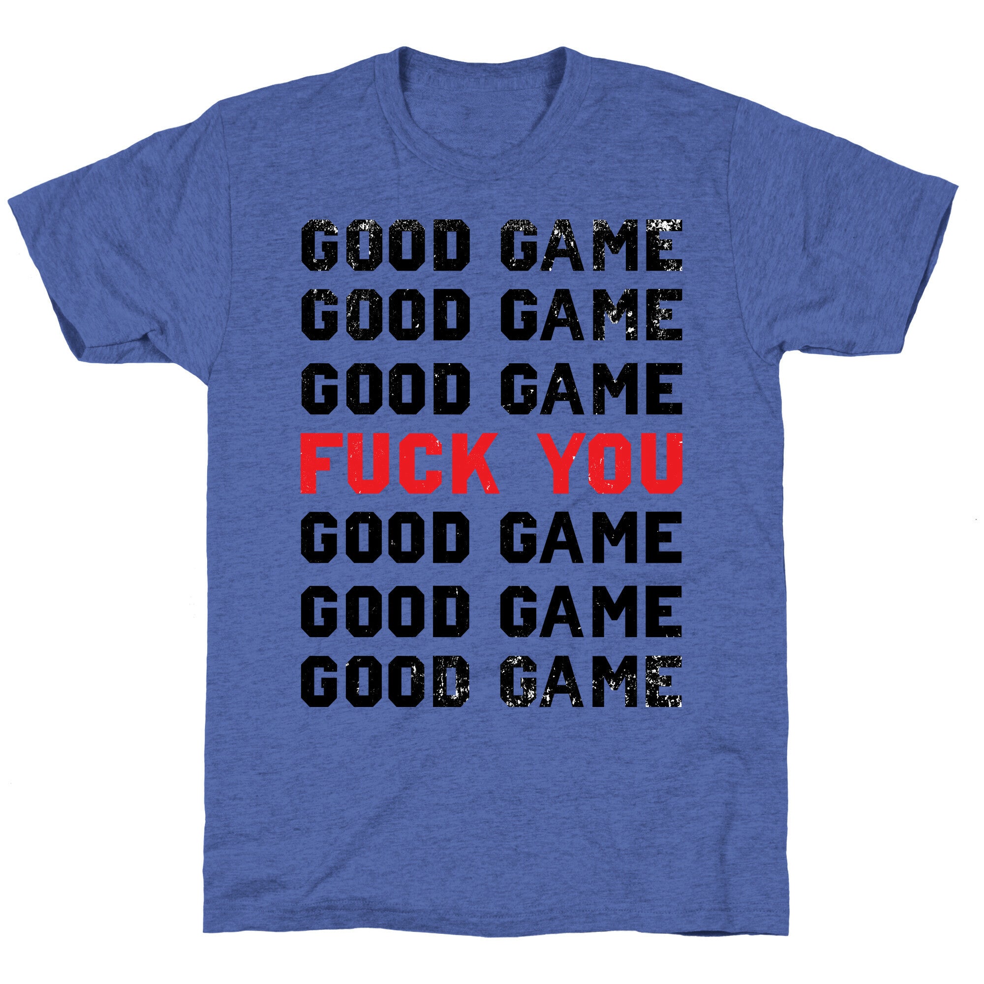 Good Game Good Game Good Game Fuck You Good Game Good Game Good Game Unisex Triblend Tee